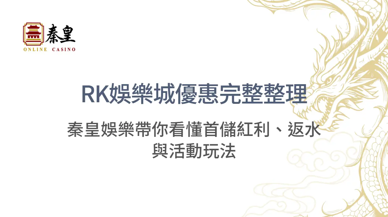 RK娛樂城優惠完整整理｜秦皇娛樂帶你看懂首儲紅利、返水與活動玩法